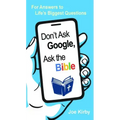 Don't Ask Google, Ask the Bible: For Answers to Life's Biggest Questions
