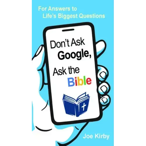 Don't Ask Google, Ask the Bible: For Answers to Life's Biggest Questions