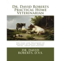 Dr. David Roberts Practical Home Veterinarian: The Care and Treatment of Diseases of Cattle, Horses, Swine, Sheep and PoultryDr. David Roberts Practic