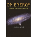 On Energy: Decipher The Universe And Life