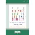 The Ultimate Guide to Sex and Disability: For All of Us Who Live with Disabilities, Chronic Pain and Illness (16pt Large Print Edition)