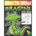 How to draw dragons for kids: Drawing Cute and Adorable Dragons Step-By-Step (learn to draw dragons for kids).