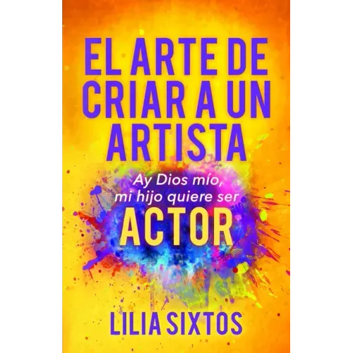 El Arte de Criar a Un Artista: Ay Dios Mío, Mi Hijo Quiere Ser Actor