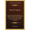 Human Longevity: Recording The Name, Age, Place Of Residence And Year, Of The Decease Of 1712 Persons Who Attained A Century And Upwards With Anecdote