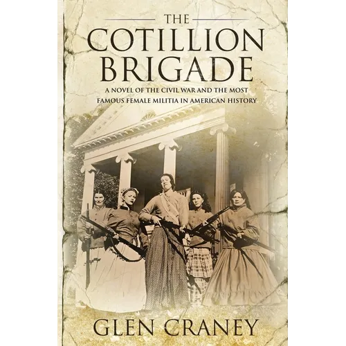 The Cotillion Brigade: A Novel of the Civil War and the Most Famous Female Militia in American History