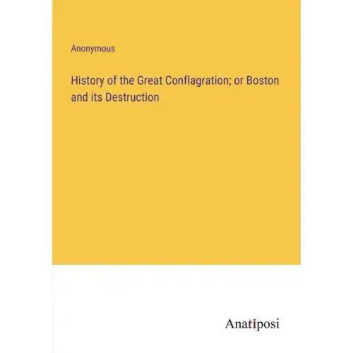 History of the Great Conflagration; or Boston and its Destruction