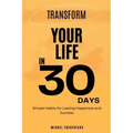 Transform Your Life in 30 Days: Simple Habits for Lasting Happiness and Success