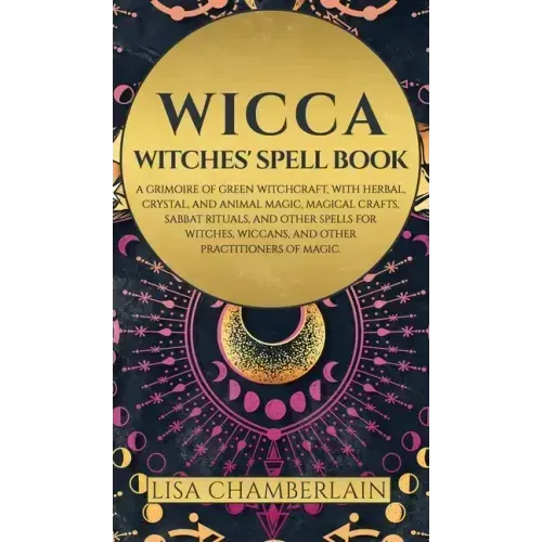 Wicca: Witches' Spell Book: A Grimoire of Green Witchcraft, with Herbal, Crystal, and Animal Magic, Magical Crafts, Sabbat Ri