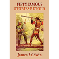 Fifty Famous Stories Retold: Classic Historical and Legendary Tales for Young Readers