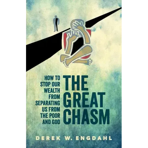 The Great Chasm: How to Stop Our Wealth from Separating Us from the Poor and God