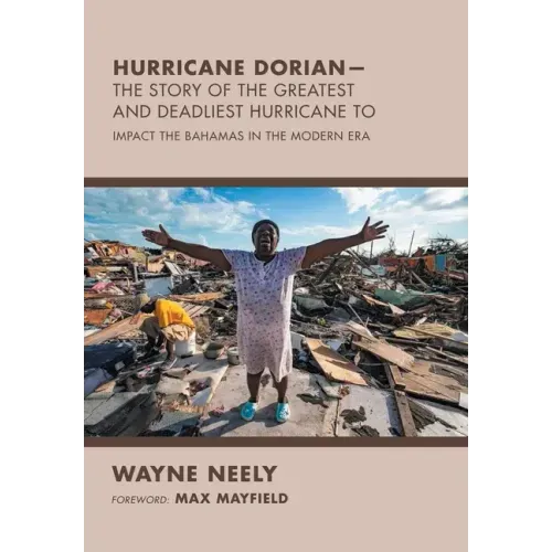 Hurricane Dorian-The Story of the Greatest and Deadliest Hurricane To: Impact the Bahamas in the Modern Era