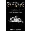 Manipulation Secrets: How To Manipulate Anyone In Less Than Five Minutes Using Speed Reading, Ethical Manipulation And Simple Mind Control T