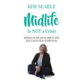 Midlife Is Not a Crisis: Rediscover Your Drive and Reclaim Your Happiness