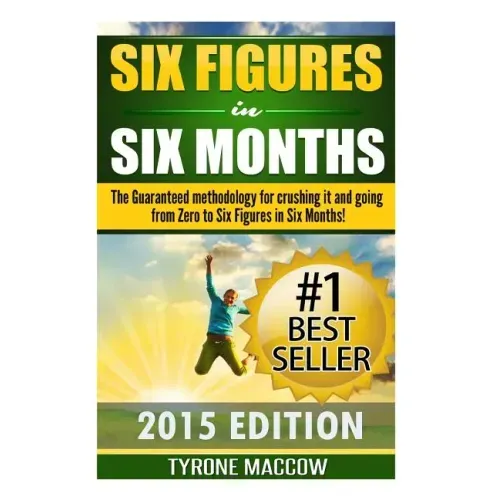 Six Figures in Six Months: The Guaranteed methodology for crushing it and going from Zero to Six Figures in Six Months!