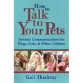 How to Talk to Your Pets: Animal Communication for Dogs, Cats, & Other Critters