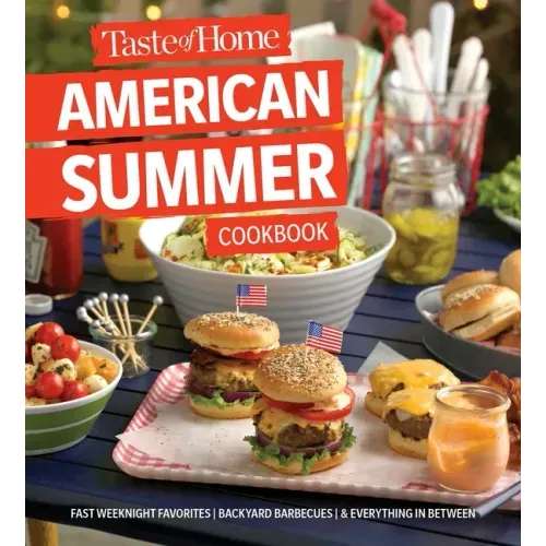 Taste of Home American Summer Cookbook: Fast Weeknight Favorites, Backyard Barbecues and Everything in Between