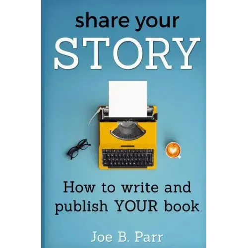 Share Your Story: How to write and publish YOUR book