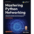Mastering Python Networking - Fourth Edition: Utilize Python packages and frameworks for network automation, monitoring, cloud, and management