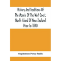 History And Traditions Of The Maoris Of The West Coast, North Island Of New Zealand Prior To 1840