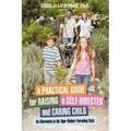 A Practical Guide for Raising a Self-Directed and Caring Child: An Alternative to the Tiger Mother Parenting Style