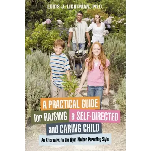 A Practical Guide for Raising a Self-Directed and Caring Child: An Alternative to the Tiger Mother Parenting Style