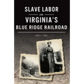 Slave Labor on Virginia's Blue Ridge Railroad