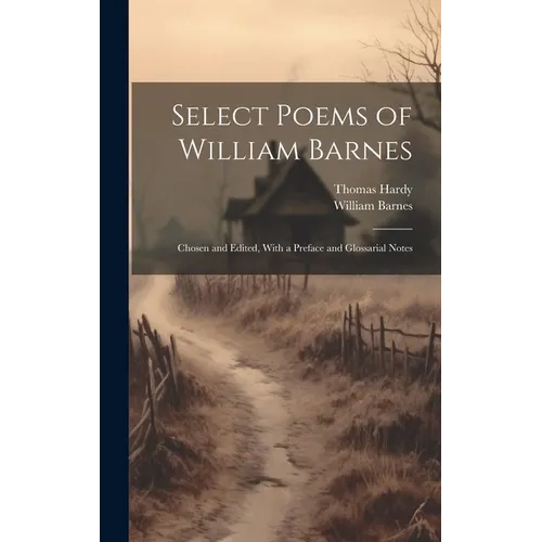 Select Poems of William Barnes; Chosen and Edited, With a Preface and Glossarial Notes