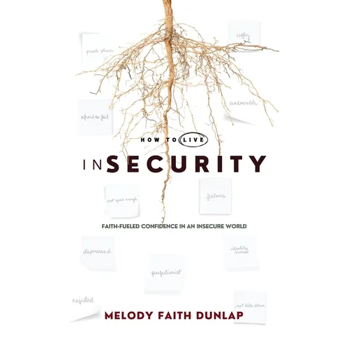 How to Live inSecurity: Faith-Fueled Confidence in an Insecure World