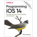 Programming IOS 14: Dive Deep Into Views, View Controllers, and Frameworks