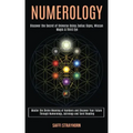 Numerology: Master the Divine Meaning of Numbers and Discover Your Future Through Numerology, Astrology and Tarot Reading (Discove