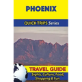 Phoenix Travel Guide (Quick Trips Series): Sights, Culture, Food, Shopping & Fun