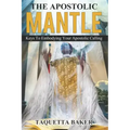Apostolic Mantle: Foundational Truths On How To Wear Your Calling
