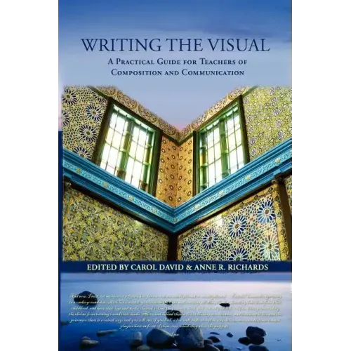 Writing the Visual: A Practical Guide for Teachers of Composition and Communication