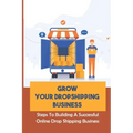 Grow Your Dropshipping Business: Steps To Building A Successful Online Drop Shipping Business: Sourcing Products