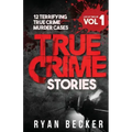 True Crime Stories Volume 1: 12 Terrifying True Crime Murder Cases