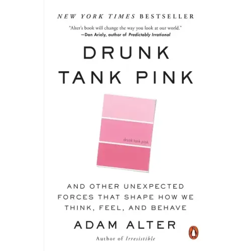 Drunk Tank Pink: And Other Unexpected Forces That Shape How We Think, Feel, and Behave