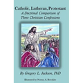 Catholic, Lutheran, Protestant: A Doctrinal Comparison of Three Christian Confessions