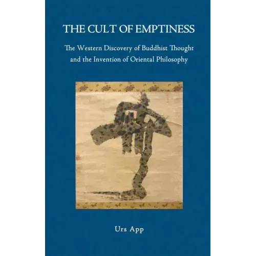The Cult of Emptiness. the Western Discovery of Buddhist Thought and the Invention of Oriental Philosophy