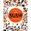Sushi Cookbook: The Step-by-Step Sushi Guide for beginners with easy to follow, healthy, and Tasty recipes. How to Make Sushi at Home