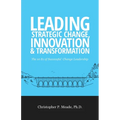 Leading Strategic Change, Innovation & Transformation: The 10 Es of Successful Change Leadership