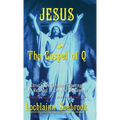 Jesus and the Gospel of Q: Christ's Pre-Christian Teachings As Recorded in the New Testament