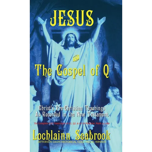 Jesus and the Gospel of Q: Christ's Pre-Christian Teachings As Recorded in the New Testament