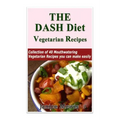 The DASH Diet Vegetarian: Low-Sodium, Low-Fat Recipes to Promote Weight Loss, Lo