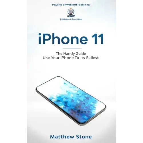 iPhone 11: Learn Step-By-Step How To Use Your iPhone To Its Fullest