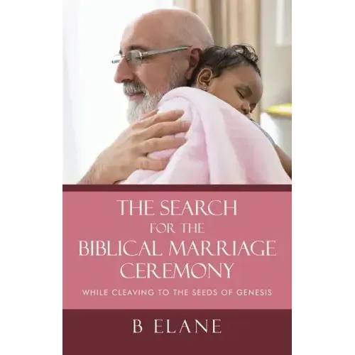 The Search for the Biblical Marriage Ceremony: While Cleaving to the Seeds of Genesis