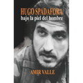 Hugo Spadafora - Bajo la piel del hombre: Una biografía novelada