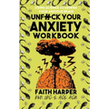 Unfuck Your Anxiety Workbook: Using Science to Rewire Your Anxious Brain: Using Science to Rewire Your Anxious Brain