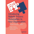 Introducing Robotic Process Automation to Your Organization: A Guide for Business Leaders