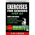 Exercises for Seniors Over 60: Unlock the Secrets to Ageless Strenght, Simple and Quick Exercises, Balance Workouts and Chair Yoga to Enhance your Eve