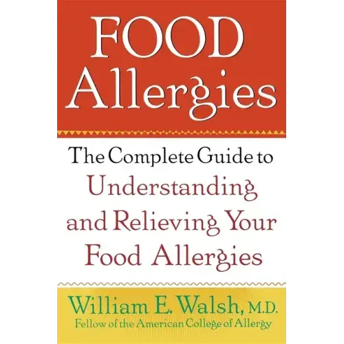 Food Allergies: The Complete Guide to Understanding and Relieving Your Food Allergies